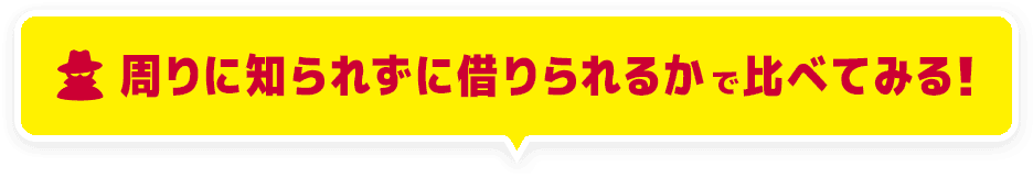 周りに知られずに借りられるかで比べる!